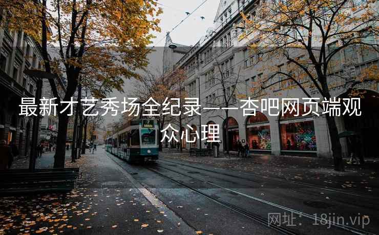 最新才艺秀场全纪录——杏吧网页端观众心理 最新才艺秀场全纪录——杏吧网页端观众心理