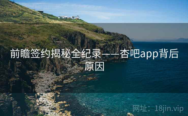 前瞻签约揭秘全纪录——杏吧app背后原因
